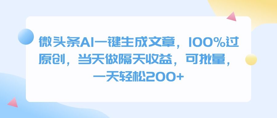 微头条AI一键生成文章，100%过原创，当天做隔天收益，可批量，一天轻松200+-靠谱项目库