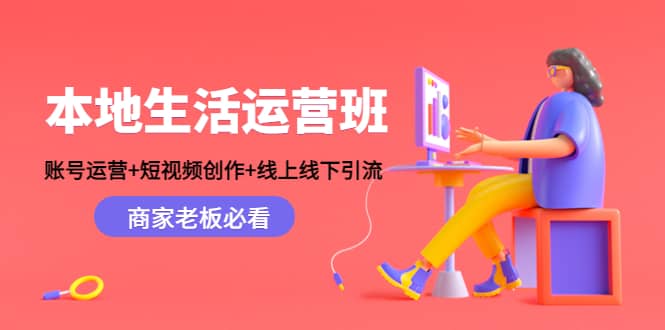 本地生活运营班：账号运营+短视频创作+线上线下Y.L，商家老板必看-靠谱项目库