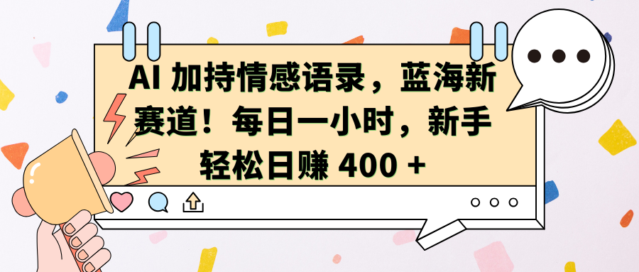 AI加持情感语录，蓝海新赛道！每日一小时，新手轻松日赚 400 +-靠谱项目库