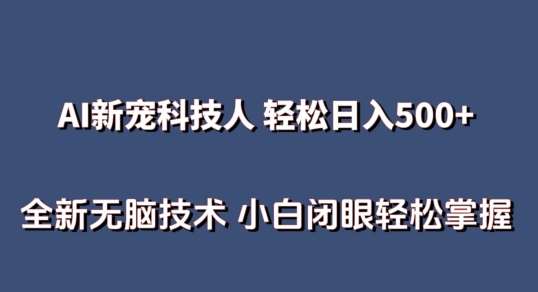 AI科技人 不用真人出镜日入500+ 全新技术 小白轻松掌握【揭秘】-靠谱项目库