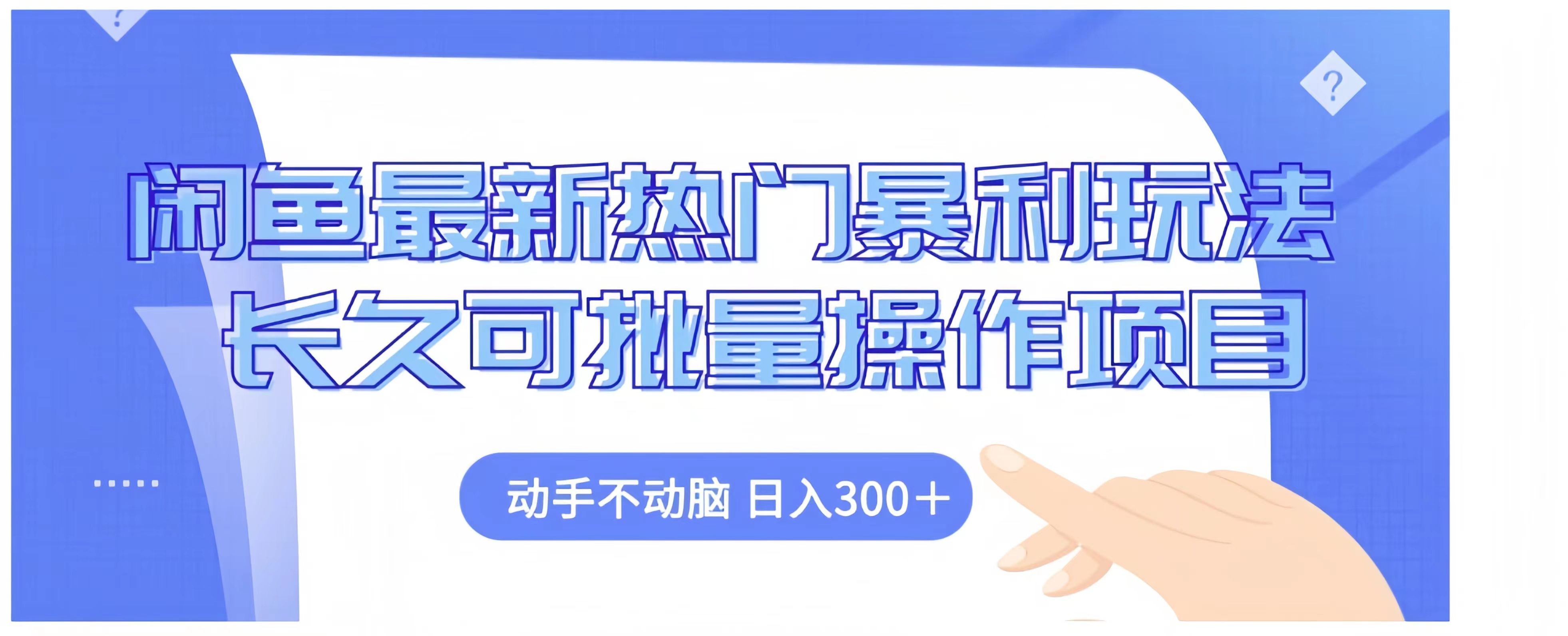 闲鱼最新热门暴利玩法长久可批量操作项目，动手不动脑 日入300+-靠谱项目库