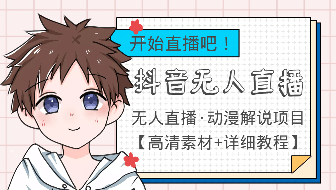 外面收费899最新抖音无人直播动漫解说项目，单号日入500+【高清素材+教程】-靠谱项目库