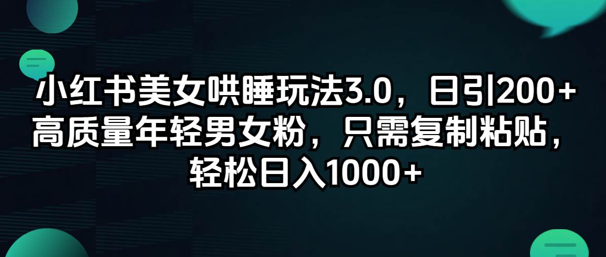 （12195期）小红书美女哄睡玩法3.0，日引200+高质量年轻男女粉，只需复制粘贴，轻…-靠谱项目库