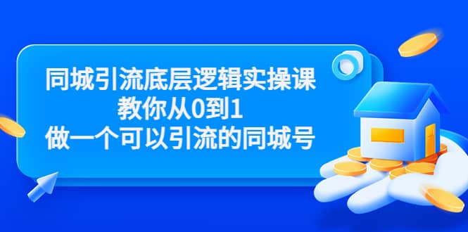 同城引流底层逻辑实操课，教你从0到1做一个可以引流的同城号（价值4980）-靠谱项目库
