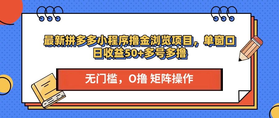 最新拼多多小程序撸金浏览项目，单窗口日收益50+多号多撸-靠谱项目库