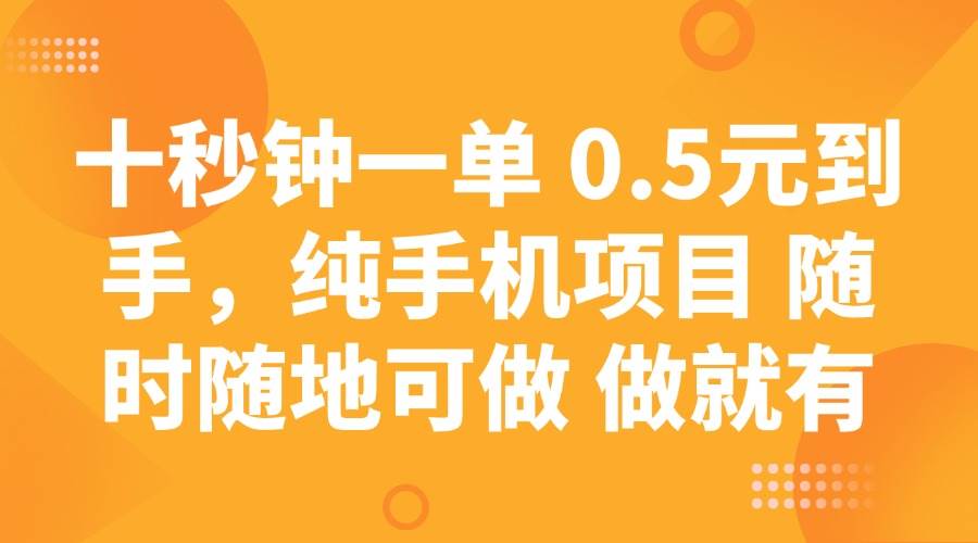 十秒钟一单 0.5元到手，纯手机项目 随时随地可做 做就有-靠谱项目库