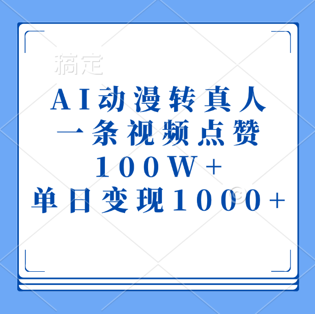 AI动漫转真人，一条视频点赞100W+，单日变现1000+-靠谱项目库