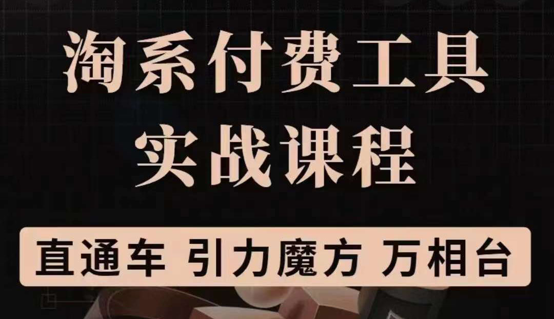 淘系付费工具实战课程【直通车、引力魔方】战略优化，实操演练（价值1299）-靠谱项目库