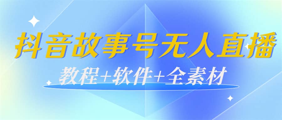 外边698的抖音故事号无人直播：6千人在线一天变现200（教程+软件+全素材）-靠谱项目库