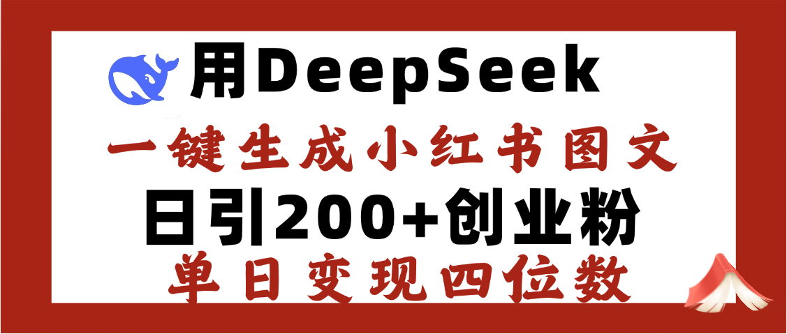 DeepSeek一键生成小红书图文，日引200+创业粉，单日变现四位数-靠谱项目库