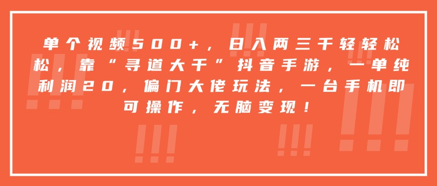 靠“寻道大千”抖音手游，一台手机即可操作，一单纯利润20，偏门大佬玩法，无脑变现！-靠谱项目库