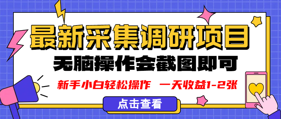 新版采集调研项目，截图上传即可，无脑操作，日收益1-2张-靠谱项目库