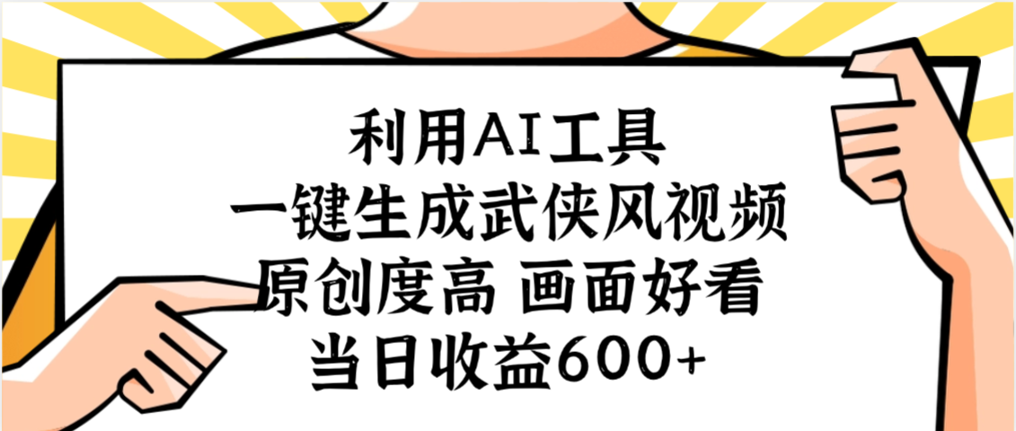 利用AI工具，一键生成武侠风视频，原创度高画面好看，当日收益600+-靠谱项目库