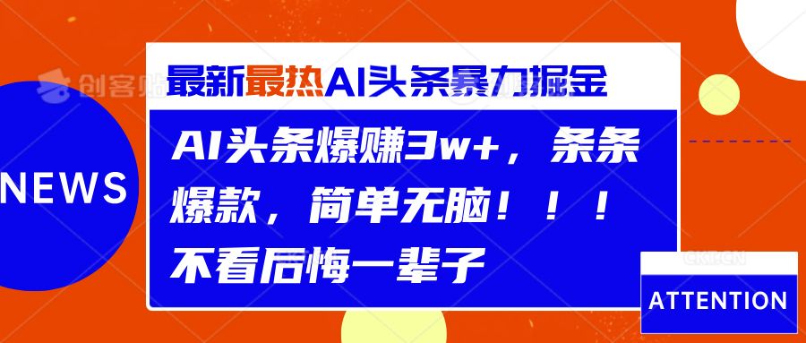 AI头条爆赚3w+，条条爆款，简单无脑！！！不看后悔一辈子-靠谱项目库