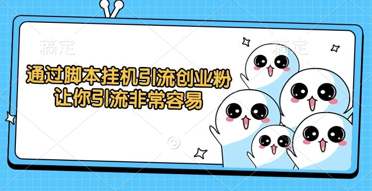 通过脚本挂机引流创业粉，让你引流非常容易-靠谱项目库