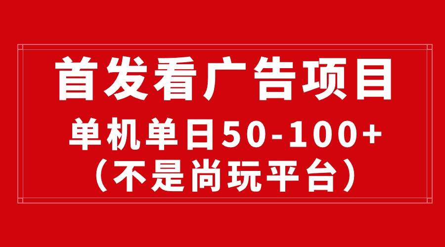 最新看广告平台（不是尚玩），单机一天稳定收益50-100+-靠谱项目库