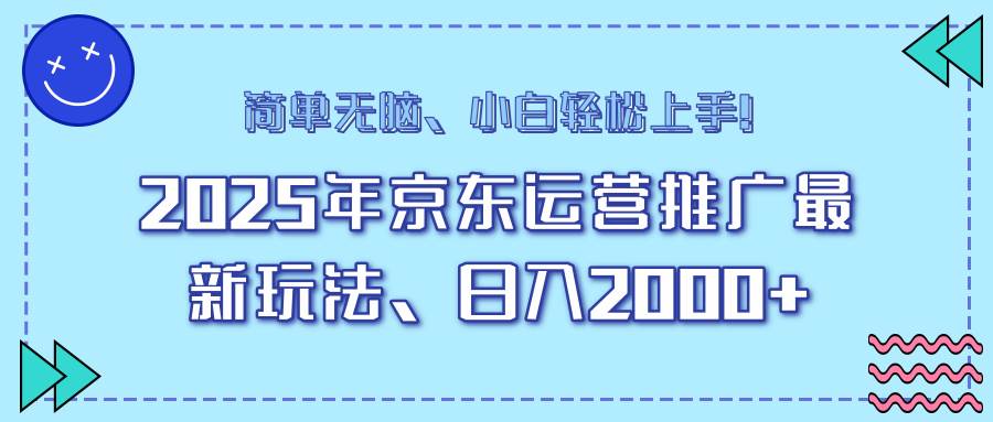 （14180期）25年京东运营推广最新玩法，日入2000+，小白轻松上手！-靠谱项目库