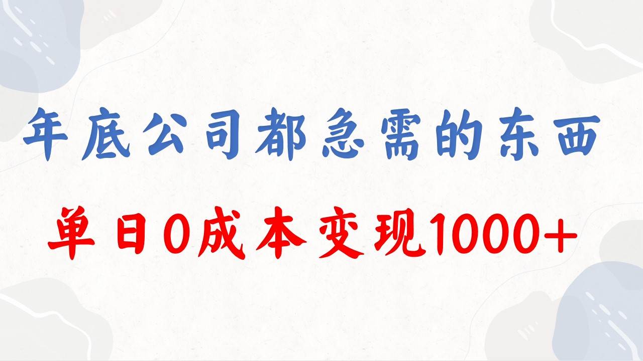 年底必做项目，每个公司都需要，今年别再错过了，0成本变现，单日收益1000-靠谱项目库