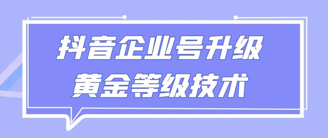 【全网首发】抖音企业号升级黄金等级技术，一单50到100元-靠谱项目库