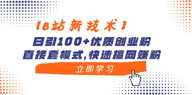 （8633期）【B站新技术】日引100+优质创业粉，直接套模式，快速搞网赚粉-靠谱项目库