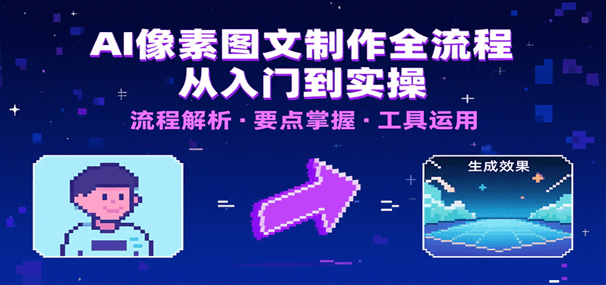 AI像素图文制作全流程：内容要点、文案选择及所用工具，助你快速入局-靠谱项目库