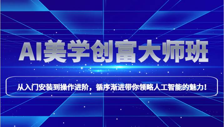 AI美学创富大师班，跟上时代浪潮，开启自媒体之路，进行第二曲线创富！-靠谱项目库