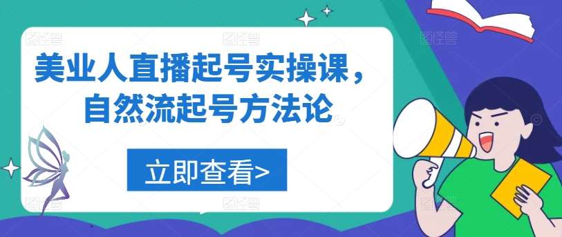 美业人直播起号实操课，自然流起号方法论-靠谱项目库