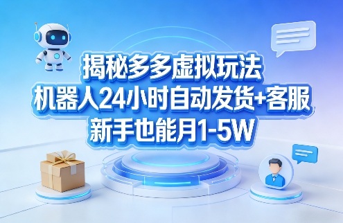 揭秘多多虚拟玩法，机器人24小时自动发货+客服，新手也能月1-5W！-靠谱项目库