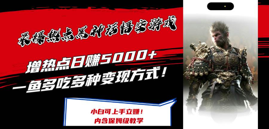 （12252期）最爆热点黑神话悟空游戏，增热点日赚5000+一鱼多吃多种变现方式！可立…-靠谱项目库