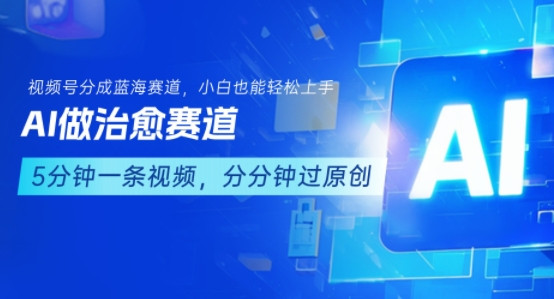 用AI做治愈赛道，结合视频号分成计划，小白也能轻松上手-靠谱项目库
