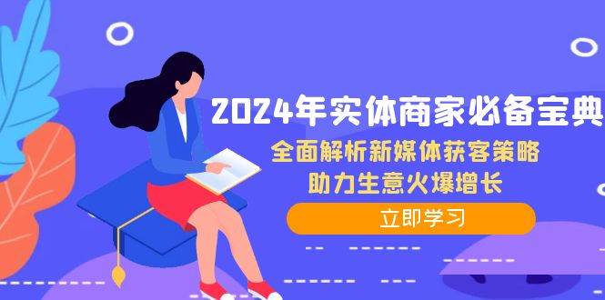 2024年实体商家必备宝典：全面解析新媒体获客策略，助力生意火爆增长-靠谱项目库