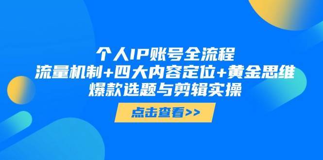 个人IP账号全流程：流量机制+四大内容定位+黄金思维, 爆款选题与剪辑实操-靠谱项目库