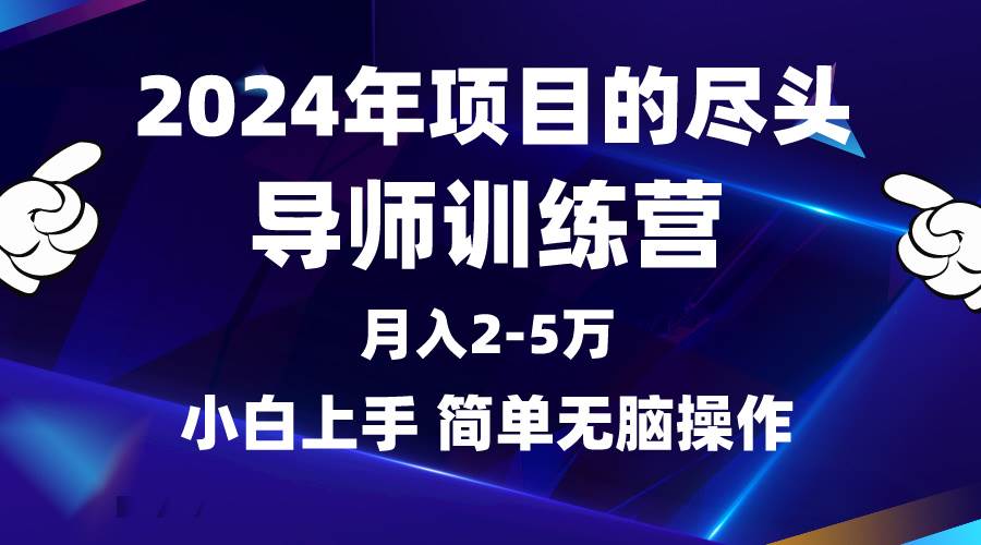 2024年做项目的尽头是导师训练营，互联网最牛逼的项目没有之一，月入3-5…-靠谱项目库