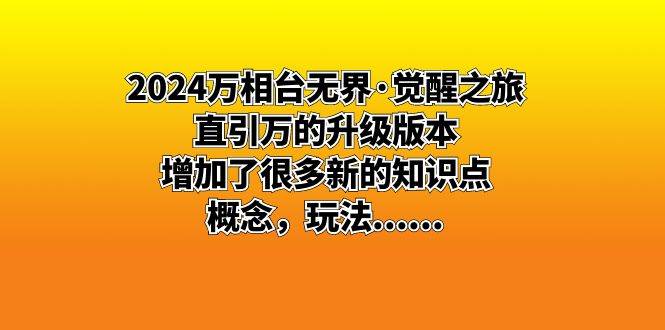 （8513期）2024万相台无界·觉醒之旅：直引万的升级版本，增加了很多新的知识点 概…-靠谱项目库