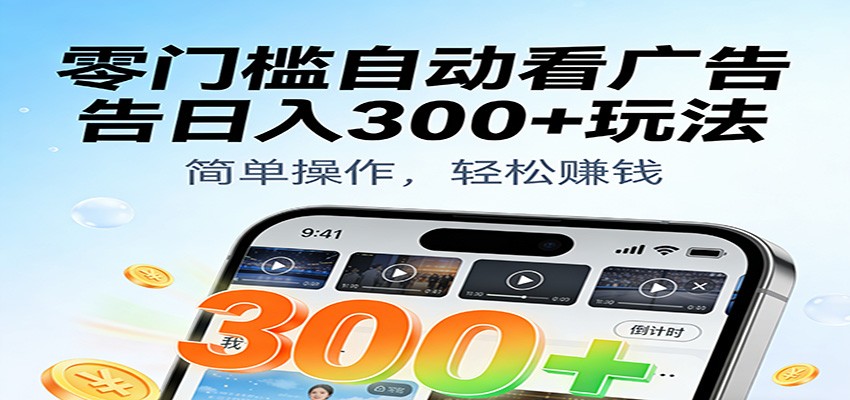 零门槛自动看广告日入300+玩法！零成本有手机就能做【附独家工具】-靠谱项目库