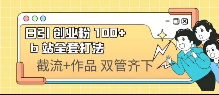 日引创业粉 100+ b 站全套打法【实操视频】-靠谱项目库