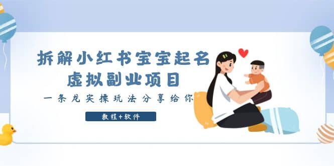 拆解小红书宝宝起名虚拟副业项目，一条龙实操玩法分享给你（教程+软件）-靠谱项目库