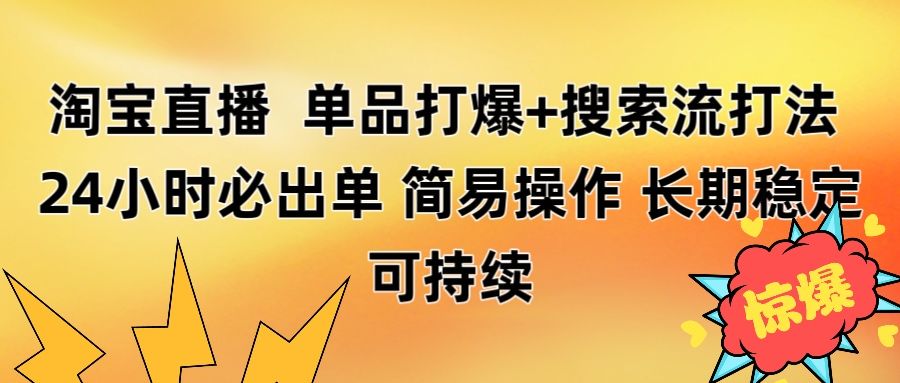 淘宝直播带货 单品打爆+搜索流打法 24小时必出单-靠谱项目库