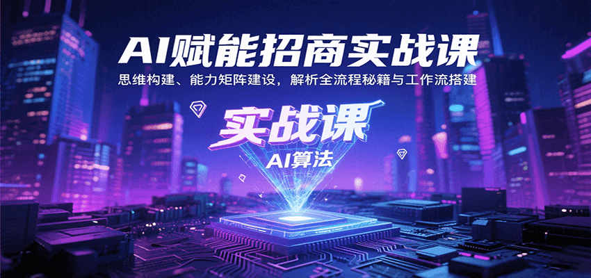AI赋能招商实战课：思维构建、能力矩阵建设，解析全流程秘籍与工作流搭建-靠谱项目库