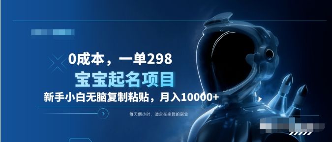 0成本，小白无脑复制粘贴，一单298  靠给宝宝起名月入10000+  附送软件-靠谱项目库