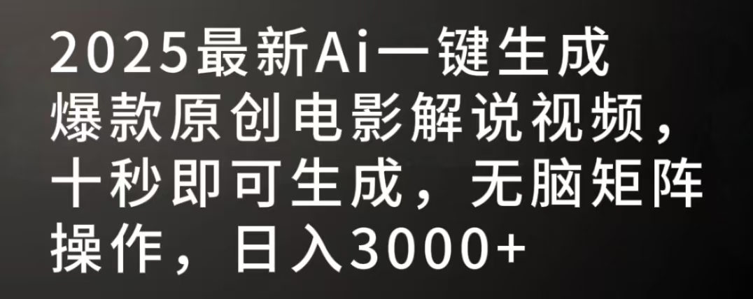 2025最新AI一键生成爆款原创电影解说视频，十秒即可生成，无脑矩阵操作，日入3000+-靠谱项目库