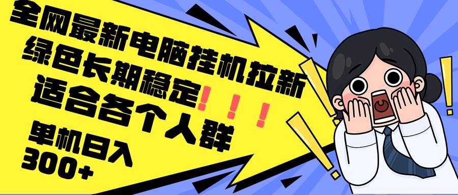 （12354期）最新电脑挂机拉新，单机300+，绿色长期稳定，适合各个人群-靠谱项目库