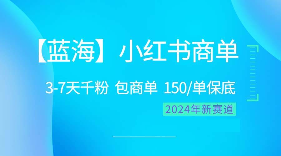 2024蓝海项目【小红书商单】超级简单，快速千粉，最强蓝海，百分百赚钱-靠谱项目库
