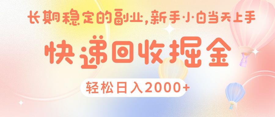 快 递 回收掘金， 长 期 稳 定的副 业 ， 新手小白当天上手， 轻 松日入 2000+-靠谱项目库