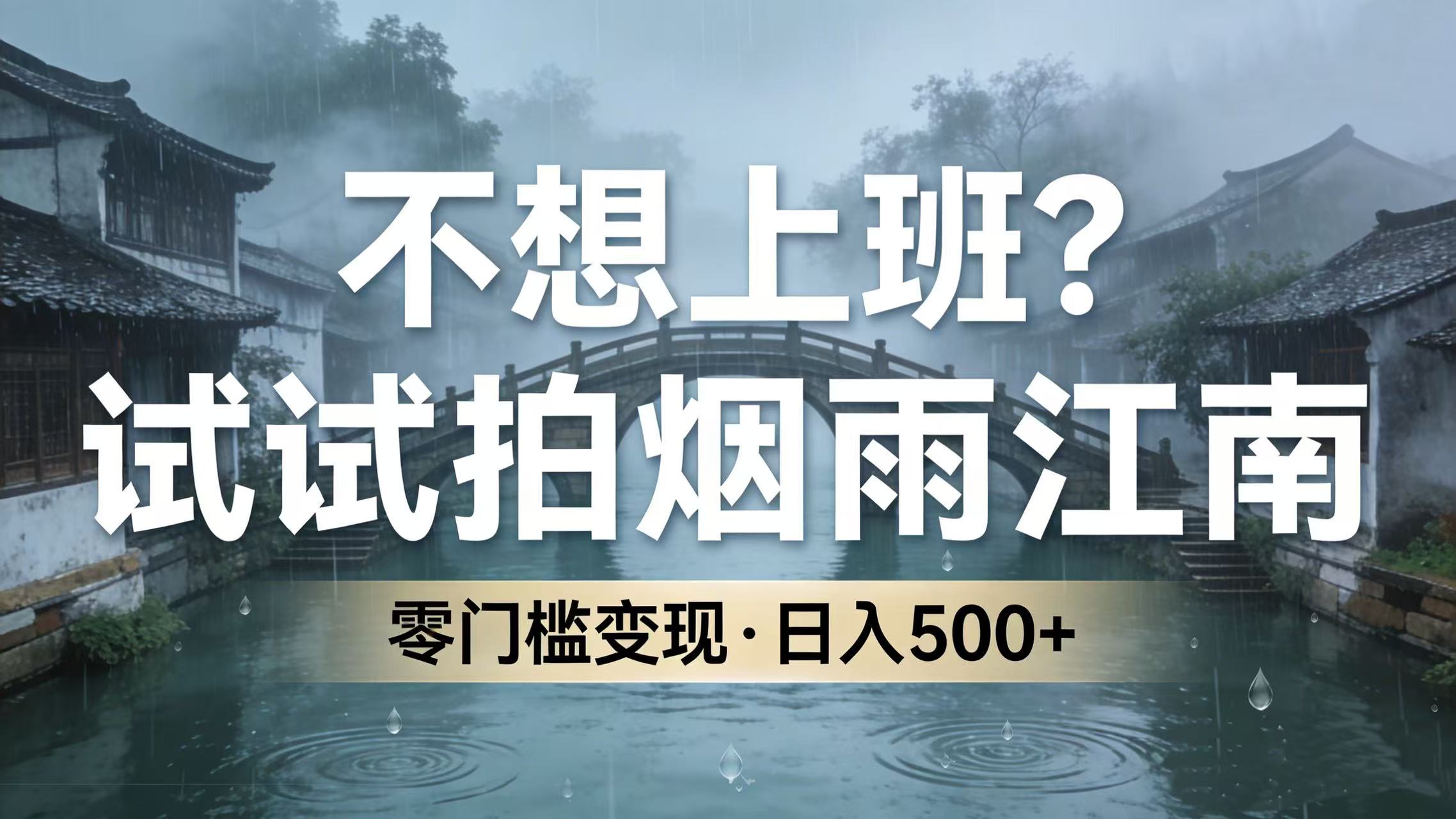 不想上班？试试拍烟雨江南，零门槛变现，日入 500+-靠谱项目库