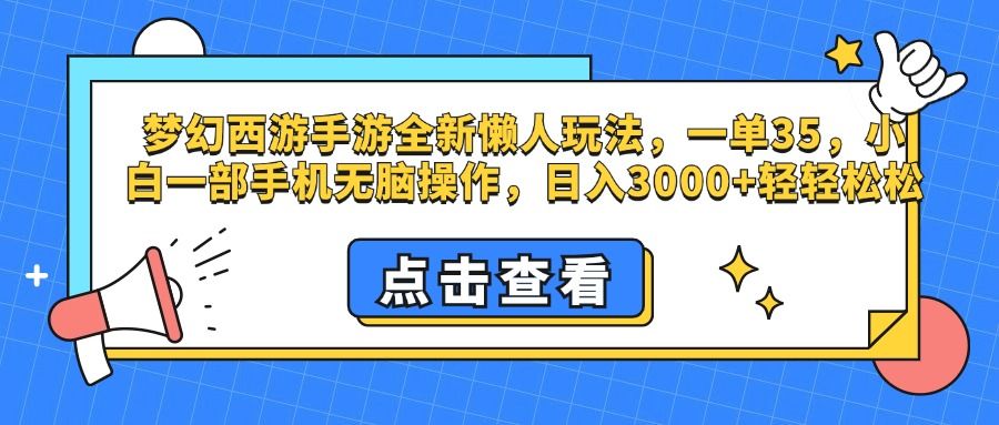 梦幻西游手游，全新懒人玩法，一单35，小白一部手机无脑操作，日入3000+轻轻松松-靠谱项目库