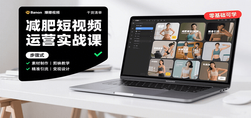 减肥短视频运营实战课：含素材制作、剪映教学，讲精准引流、变现设计与内容模板技巧-靠谱项目库