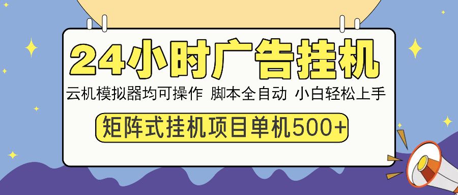 24小时广告挂机 单机收益500+ 矩阵式操作，设备越多收益越大，小白轻松上手-靠谱项目库