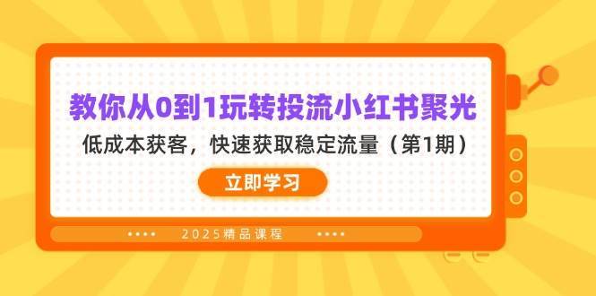 教你从0到1玩转投流小红书聚光，低成本获客，快速获取稳定流量（第1期）-靠谱项目库