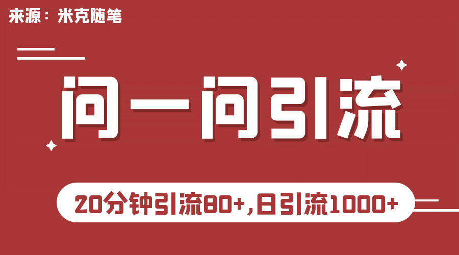 【米克随笔】微信问一问实操引流教程，20分钟引流80+，日引流1000+-靠谱项目库
